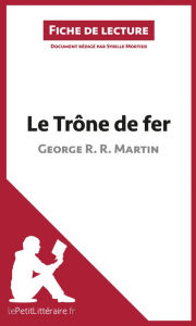 Title: Le Trône de fer de George R. R. Martin (Fiche de lecture): Analyse complète et résumé détaillé de l'oeuvre, Author: lePetitLitteraire