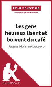 Title: Les gens heureux lisent et boivent du café d'Agnès Martin-Lugand (Fiche de lecture): Analyse complète et résumé détaillé de l'oeuvre, Author: lePetitLitteraire