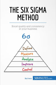 Title: The Six Sigma Method: Boost quality and consistency in your business, Author: 50minutes