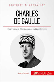 Title: Charles de Gaulle: L'homme de la Résistance aux multiples facettes, Author: Justine Ducastel