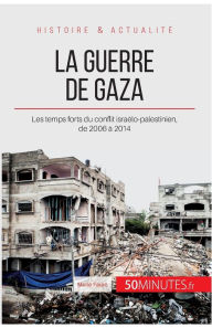 Title: La guerre de Gaza: Les temps forts du conflit israï¿½lo-palestinien, de 2006 ï¿½ 2014, Author: 50minutes