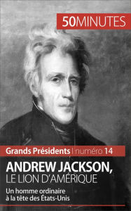 Title: Andrew Jackson, le Lion d'Amérique: Un homme ordinaire à la tête des États-Unis, Author: Eloi Piet