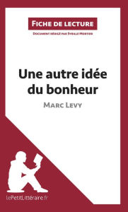 Title: Une autre idée du bonheur de Marc Levy (Fiche de lecture): Analyse complète et résumé détaillé de l'oeuvre, Author: lePetitLitteraire