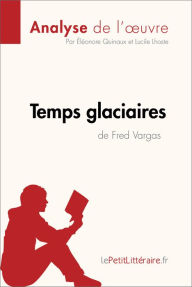 Title: Temps glaciaires de Fred Vargas (Analyse de l'ouvre): Analyse complète et résumé détaillé de l'oeuvre, Author: lePetitLitteraire