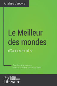 Title: Le Meilleur des mondes d'Aldous Huxley (Analyse approfondie): Approfondissez votre lecture de cette ouvre avec notre profil littéraire (résumé, fiche de lecture et axes de lecture), Author: Sophie Voortman