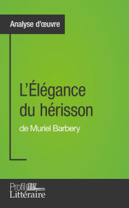 Title: L'Élégance du hérisson de Muriel Barbery (Analyse approfondie): Approfondissez votre lecture de cette ouvre avec notre profil littéraire (résumé, fiche de lecture et axes de lecture), Author: Harmony Vanderborght