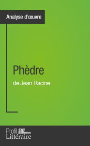Title: Phèdre de Jean Racine (Analyse approfondie): Approfondissez votre lecture de cette ouvre avec notre profil littéraire (résumé, fiche de lecture et axes de lecture), Author: Caroline Taillet