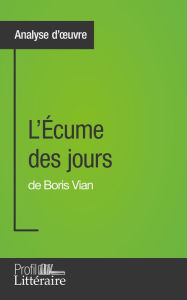 Title: L'Écume des jours de Boris Vian (Analyse approfondie): Approfondissez votre lecture de cette ouvre avec notre profil littéraire (résumé, fiche de lecture et axes de lecture), Author: Tina Van Roeyen