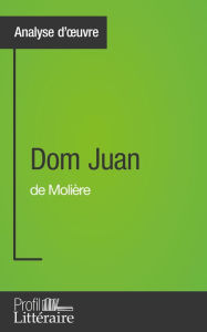 Title: Dom Juan de Molière (Analyse approfondie): Approfondissez votre lecture de cette ouvre avec notre profil littéraire (résumé, fiche de lecture et axes de lecture), Author: Marianne Lesage