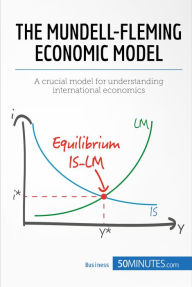 Title: The Mundell-Fleming Economic Model: A crucial model for understanding international economics, Author: 50minutes