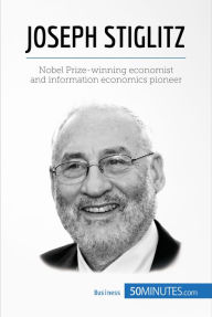 Title: Joseph Stiglitz: Nobel Prize-winning economist and information economics pioneer, Author: 50MINUTES.COM