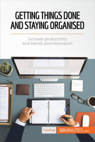 Title: Getting Things Done and Staying Organised: Increase productivity and banish procrastination, Author: 50MINUTES.COM