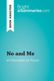 Title: No and Me by Delphine de Vigan (Book Analysis): Detailed Summary, Analysis and Reading Guide, Author: Bright Summaries