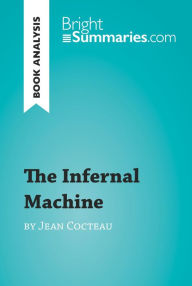 Title: The Infernal Machine by Jean Cocteau (Book Analysis): Detailed Summary, Analysis and Reading Guide, Author: Bright Summaries