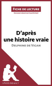 Title: D'après une histoire vraie de Delphine de Vigan (Fiche de lecture): Analyse complète et résumé détaillé de l'oeuvre, Author: lePetitLitteraire