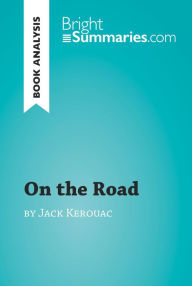 Title: On the Road by Jack Kerouac (Book Analysis): Detailed Summary, Analysis and Reading Guide, Author: Bright Summaries