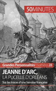 Title: Jeanne d'Arc, la Pucelle d'Orléans: Sur les traces d'une héroïne française, Author: Benoît-J. Pédretti