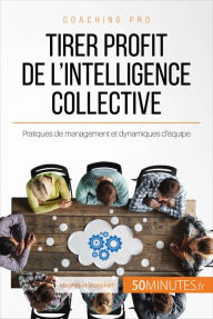 Title: Tirer profit de l'intelligence collective: Pratiques de management et dynamiques d'équipe, Author: Véronique Bronckart