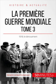 Title: La Première Guerre mondiale (Tome 3): 1918, le dénouement, Author: Benjamin Janssens de Bisthoven