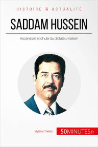 Title: Saddam Hussein. Ascension et chute du dictateur irakien: Le Moyen-Orient à feu et à sang, Author: Mylène Théliol