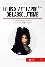 Title: Louis XIV et l'apogée de l'absolutisme: Entre rayonnement européen et misère du peuple français, Author: Thomas Melchers