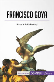 Title: Francisco Goya: A true artistic visionary, Author: 50Minutes