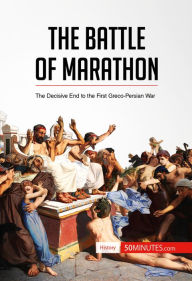 Title: The Battle of Marathon: The Decisive End to the First Greco-Persian War, Author: 50minutes