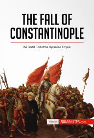 Title: The Fall of Constantinople: The Brutal End of the Byzantine Empire, Author: 50minutes