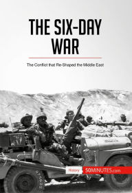 Title: The Six-Day War: The Conflict that Re-Shaped the Middle East, Author: 50MINUTES.COM