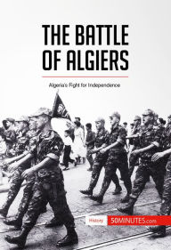 Title: The Battle of Algiers: Algeria's Fight for Independence, Author: 50MINUTES.COM