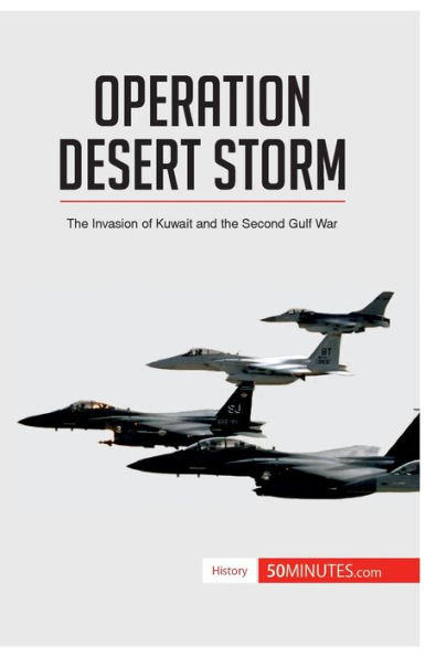 Operation Desert Storm: the Invasion of Kuwait and Second Gulf War