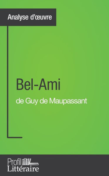 Bel-Ami de Guy Maupassant (Analyse approfondie): Approfondissez votre lecture des romans classiques et modernes avec Profil-Litteraire.fr