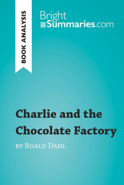 Charlie and the Chocolate Factory by Roald Dahl (Book Analysis): Detailed Summary, Analysis and Reading Guide