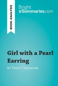 Title: Girl with a Pearl Earring by Tracy Chevalier (Book Analysis): Detailed Summary, Analysis and Reading Guide, Author: Bright Summaries