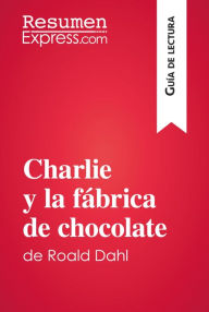 Title: Charlie y la fábrica de chocolate de Roald Dahl (Guía de lectura): Resumen y análisis completo, Author: ResumenExpress