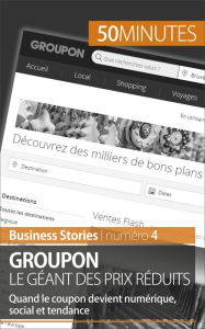 Title: Groupon le géant des prix réduits: Quand le coupon devient numérique, social et tendance, Author: Charlotte Bouillot