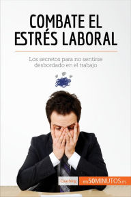 Title: Combate el estrés laboral: Los secretos para no sentirse desbordado en el trabajo, Author: 50Minutos