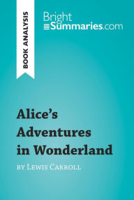Title: Alice's Adventures in Wonderland by Lewis Carroll (Book Analysis): Detailed Summary, Analysis and Reading Guide, Author: Bright Summaries