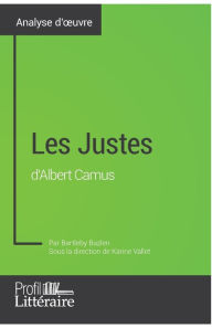 Title: Les Justes d'Albert Camus (Analyse approfondie): Approfondissez votre lecture des textes classiques et modernes avec Profil-Litteraire.fr, Author: Profil-Litteraire Fr