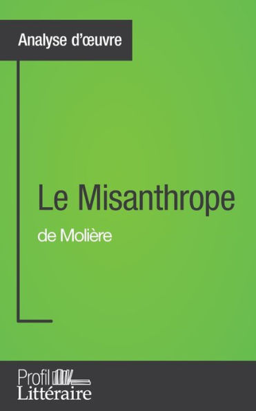 Le Misanthrope de Molière (Analyse approfondie): Approfondissez votre lecture des romans classiques et modernes avec Profil-Litteraire.fr