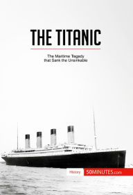 Title: The Titanic: The maritime tragedy that sank the unsinkable, Author: 50MINUTES.COM