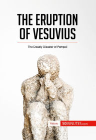 Title: The Eruption of Vesuvius: The Deadly Disaster of Pompeii, Author: 50MINUTES.COM