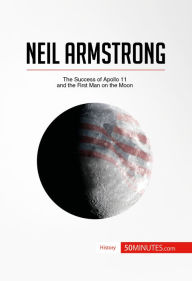 Title: Neil Armstrong: The Success of Apollo 11 and the First Man on the Moon, Author: 50minutes