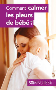 Title: Comment calmer les pleurs de bébé ?, Author: Dominique van der Kaa
