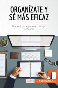 Title: Organízate y sé más eficaz: El abecé para ganar en tiempo y eficacia, Author: 50Minutos