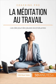 Title: La méditation au travail: Les clés pour des pauses reconstituantes, Author: Véronique Vesiez