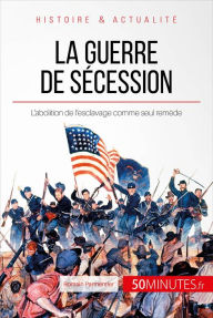 Title: La guerre de Sécession: L'abolition de l'esclavage comme seul remède, Author: Romain Parmentier