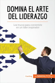 Title: Domina el arte del liderazgo: Los trucos para convertirte en un líder inspirador, Author: 50Minutos