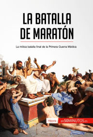 Title: La batalla de Maratón: La mítica batalla final de la Primera Guerra Médica, Author: 50Minutos