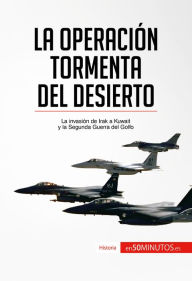 Title: La Operación Tormenta del Desierto: La invasión de Irak a Kuwait y la Segunda Guerra del Golfo, Author: 50Minutos